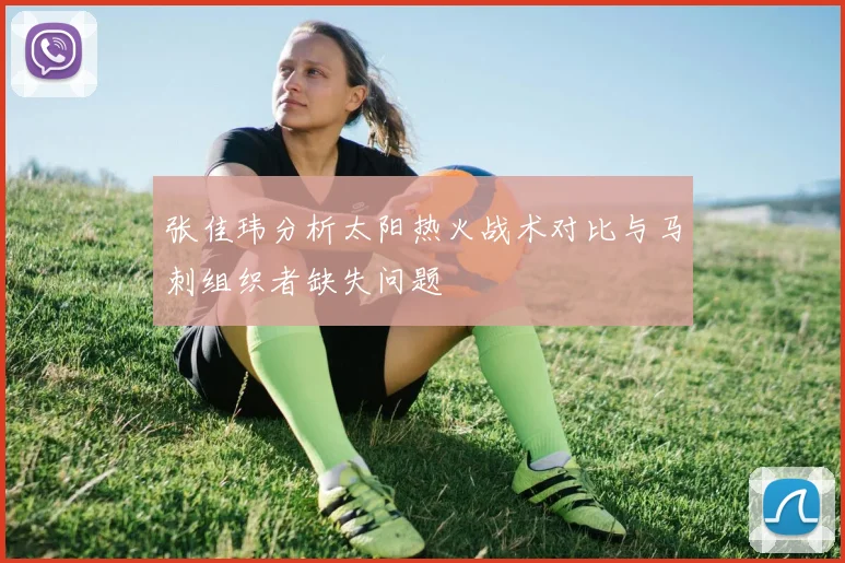 张佳玮分析太阳热火战术对比与马刺组织者缺失问题