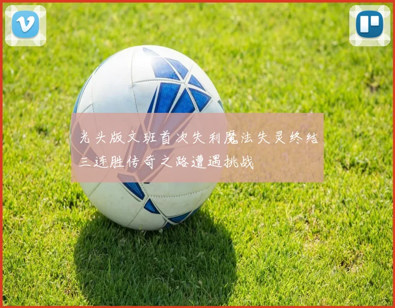 光头版文班首次失利魔法失灵终结三连胜传奇之路遭遇挑战