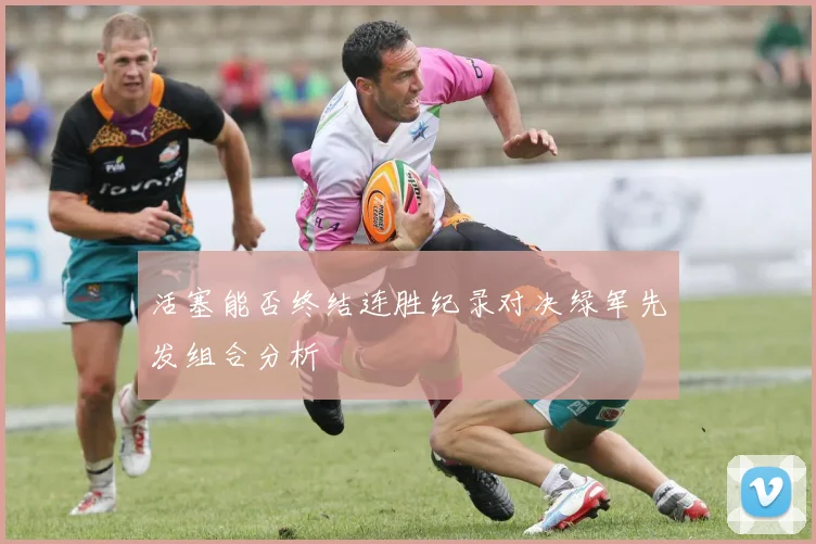 活塞能否终结连胜纪录对决绿军先发组合分析