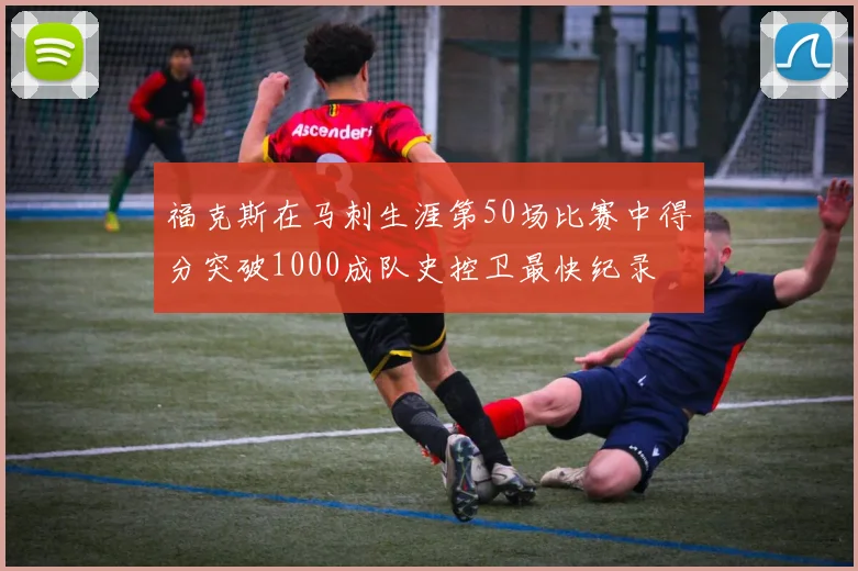 福克斯在马刺生涯第50场比赛中得分突破1000成队史控卫最快纪录