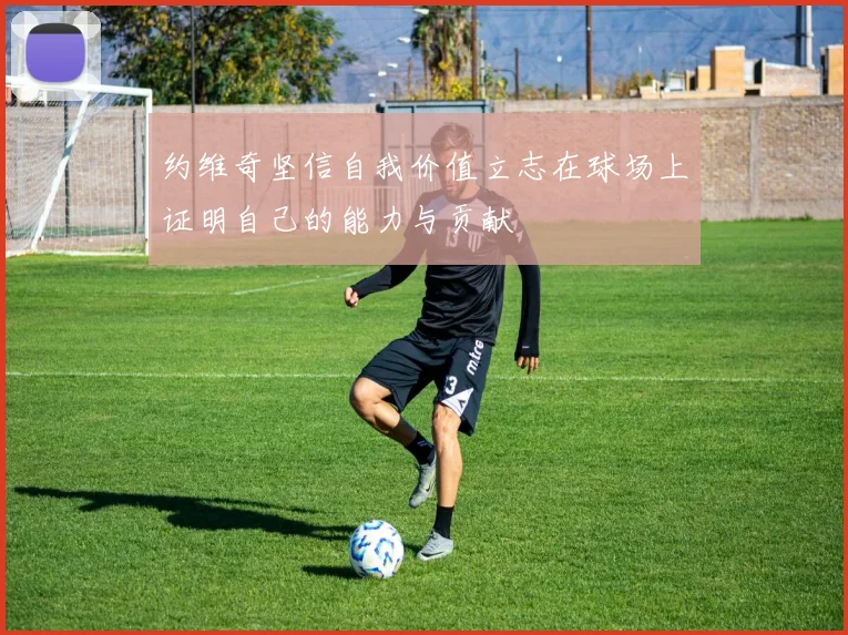 约维奇坚信自我价值立志在球场上证明自己的能力与贡献