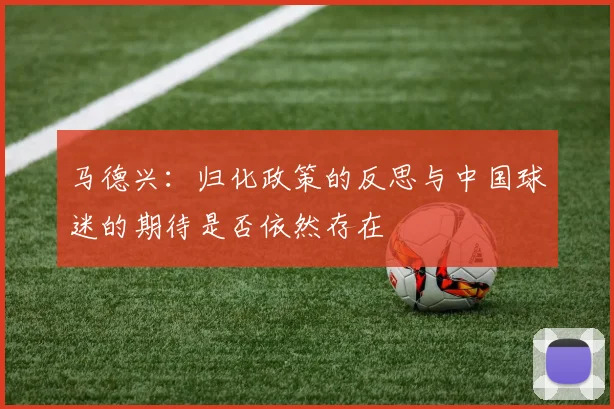马德兴：归化政策的反思与中国球迷的期待是否依然存在